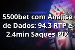 5500bet com Análise de Dados: 94.3% RTP e 2.4min Saques PIX 📊